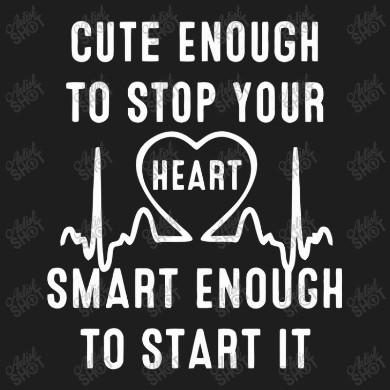 Cute Enough To Stop Your Heart Smart Enough To Start It Classic T-shirt | Artistshot