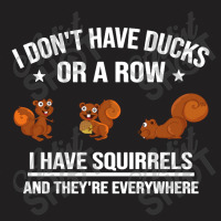 Funny Gift I Don't Have Ducks In A Row I Have Squirrels And They're T-shirt | Artistshot