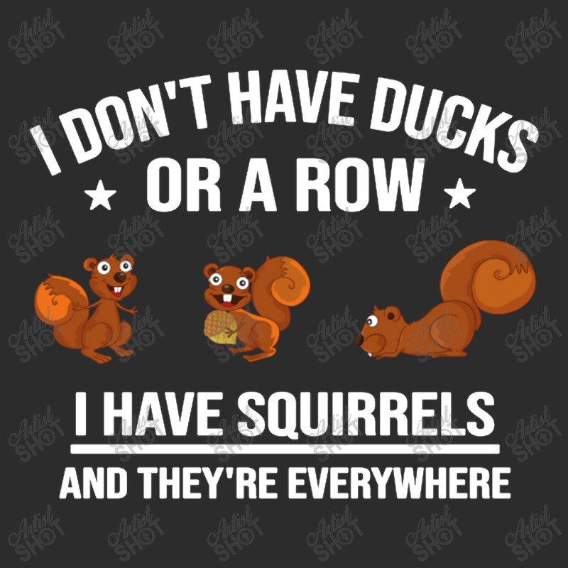 Funny Gift I Don't Have Ducks In A Row I Have Squirrels And They're Exclusive T-shirt | Artistshot