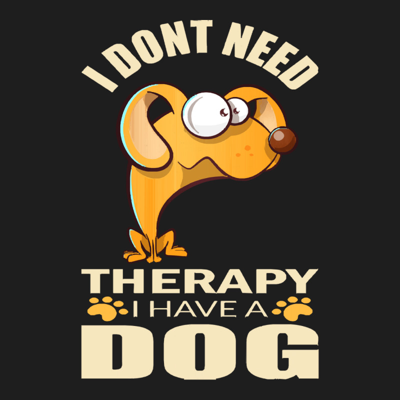 Dog T Shirt I Don`t Need Therapy I Have A Dog T Shirt Classic T-shirt by caseynitzsche899 | Artistshot