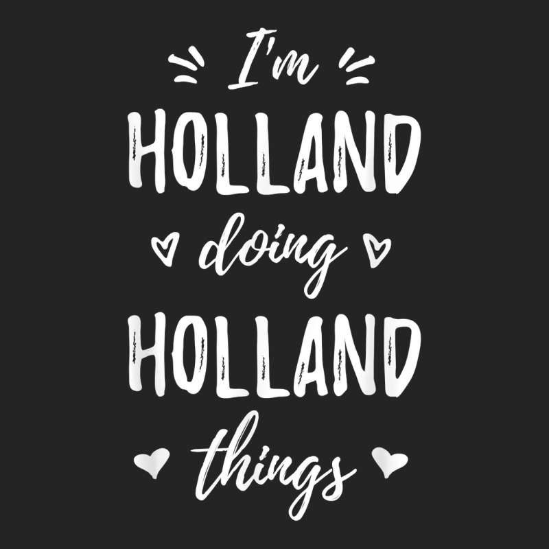 Holland I'm Doing Things Personalized Name Funny Saying T Shirt 3/4 Sleeve Shirt | Artistshot