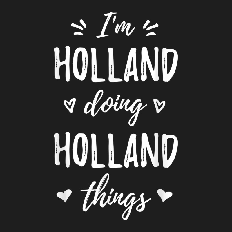 Holland I'm Doing Things Personalized Name Funny Saying T Shirt Classic T-shirt | Artistshot