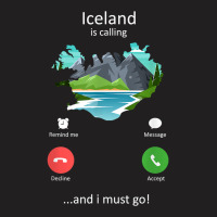 Iceland Is Calling And I Must Go Funny Iceland T Shirt T-shirt | Artistshot