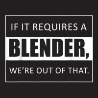 If It Requires A Blender Were Out Of That Barista T Shirt T-shirt | Artistshot