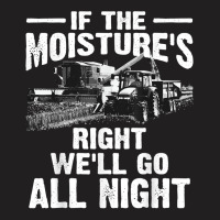 Cool If The Moisture's Right Farmer Gift Funny Farm Men T Shirt T-shirt | Artistshot