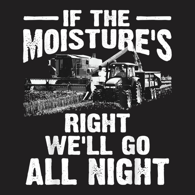 Cool If The Moisture's Right Farmer Gift Funny Farm Men T Shirt T-Shirt by sugruewxrivestsxe | Artistshot