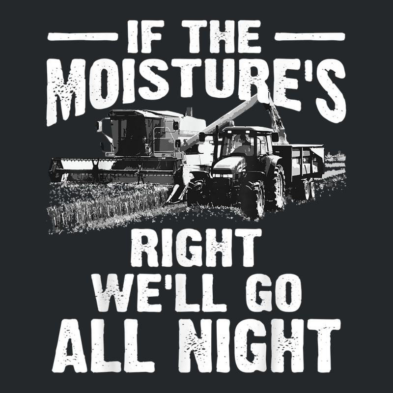 Cool If The Moisture's Right Farmer Gift Funny Farm Men T Shirt Crewneck Sweatshirt by sugruewxrivestsxe | Artistshot