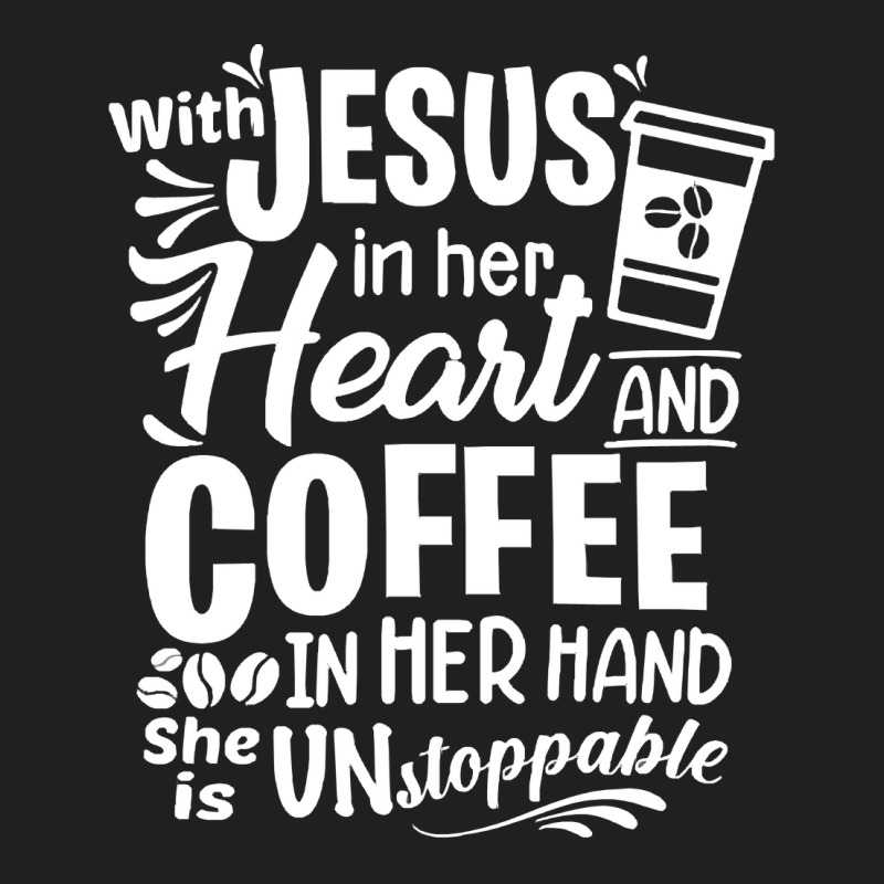 God T Shirt With Jesus In Her Heart And Coffee In Her Hand She Is Unst T-shirt | Artistshot