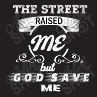 The Street Raised Me But God Save Me T-shirt | Artistshot