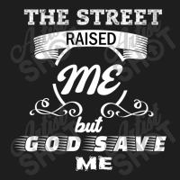 The Street Raised Me But God Save Me Classic T-shirt | Artistshot