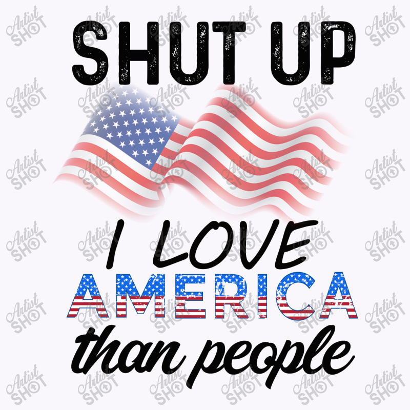 Shut Up I Love American Than People Tank Top by cogentprint | Artistshot