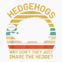 Hedgehogs Why Don't They Just Share The Hedge T Shirt T-shirt | Artistshot