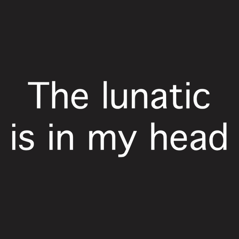 The Lunatic Is In My Head T Shirt T-Shirt by uekirstockpg | Artistshot