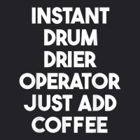 Instant Drum Drier Operator Just Add Coffee T Shirt Youth Tee | Artistshot