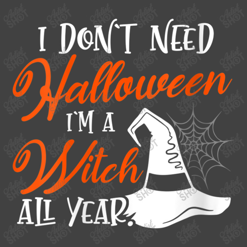 Womens Funny Halloween I Don't Need Halloween I'm A Witch All Year Vintage T-shirt | Artistshot