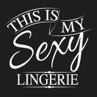 This Is My Sexy Lingerie Shirt  Women's Underwear Gift Classic T-shirt | Artistshot