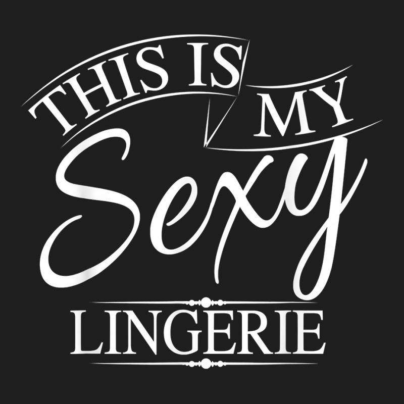 This Is My Sexy Lingerie Shirt  Women's Underwear Gift Classic T-shirt by uekirstockpg | Artistshot