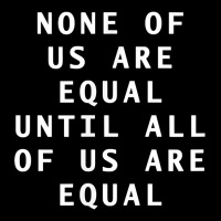 Simple Text None Of Us Are Equal Until All Of Us Are Equal T Shirt Zipper Hoodie | Artistshot