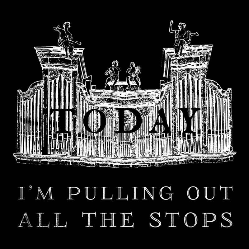 Custom Today I'm Pulling Out All The Stops Pipe Organ Sweatshirt Full