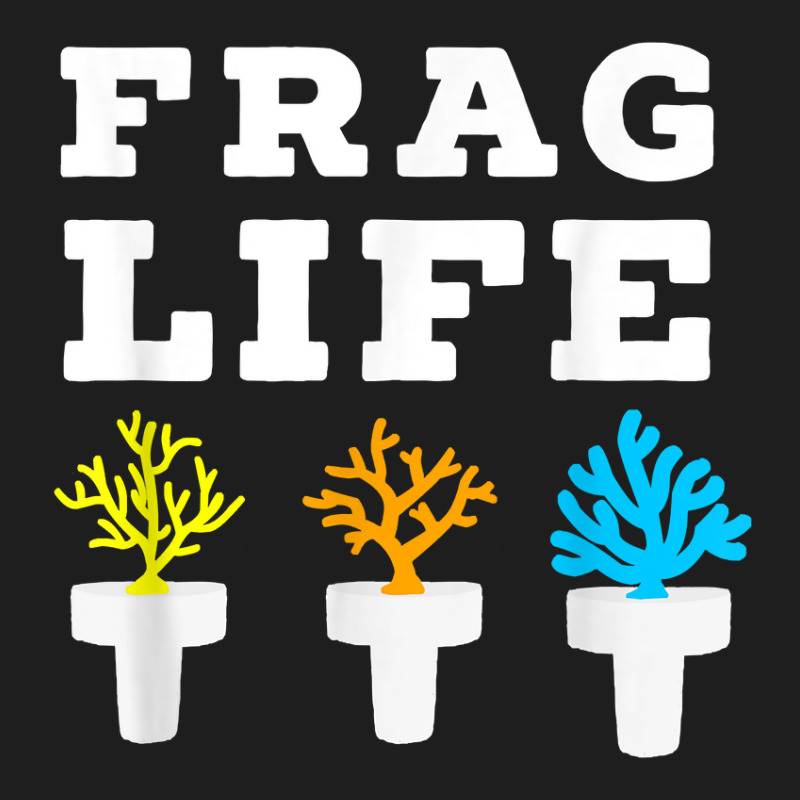 Frag Life Coral Reef Saltwater Funny Aquarium Aquarist Joke T Shirt Classic T-shirt by LoriMccarty89 | Artistshot