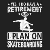 Yes I Do Have A Retirement Plan I Plan On Skateboarding T Shirt T-shirt | Artistshot