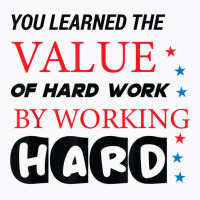 You Learned The Value Of Hard Work By Working Hard T Shirt T-shirt | Artistshot