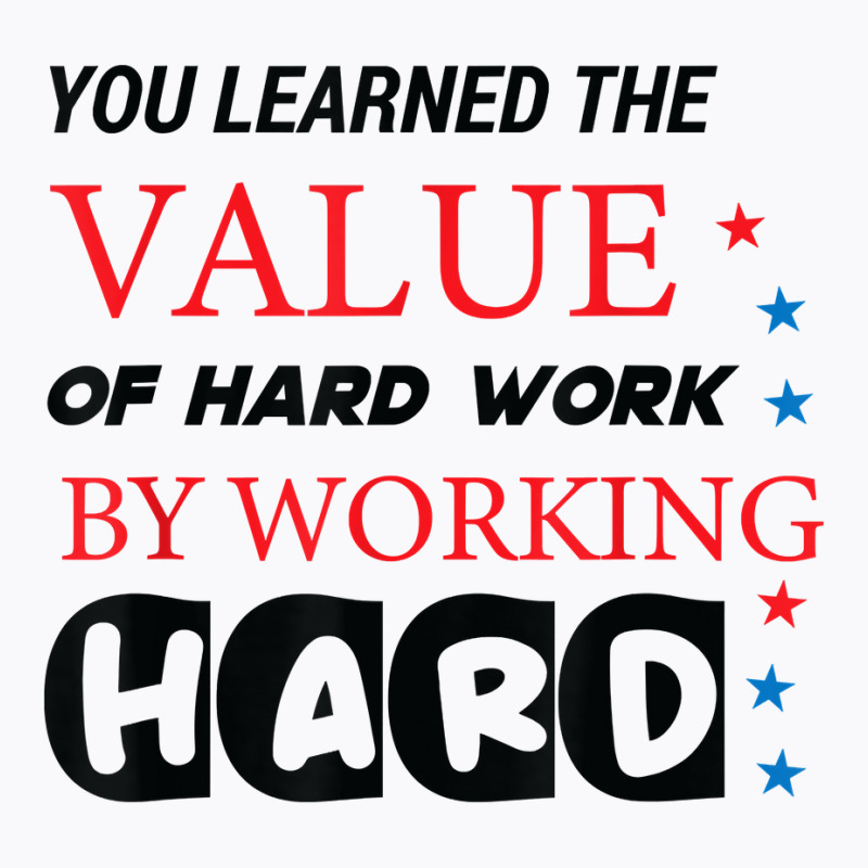 You Learned The Value Of Hard Work By Working Hard T Shirt T-shirt | Artistshot