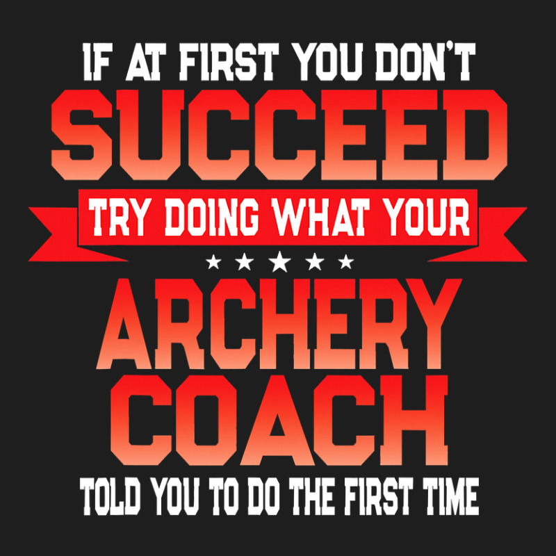 Fun Archery Coach Gift   Funny Coaches Quote T Shirt Classic T-shirt by LoriMccarty89 | Artistshot