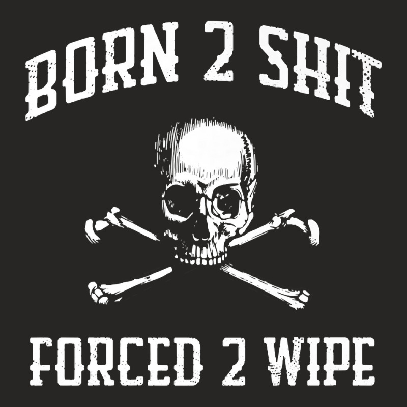 Born 2 Shit Forced 2 Wipe Skull Crossbones Parody Gift Tee Premium T S Ladies Fitted T-Shirt by densonozmastonmq | Artistshot