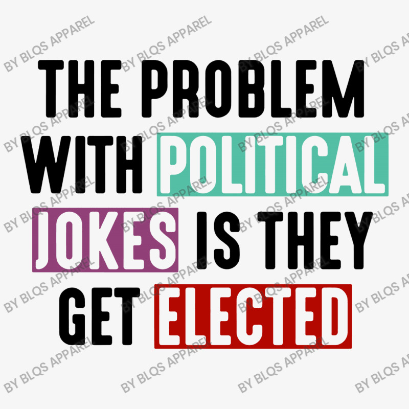 The Problem With Political Jokes Is They Get Elected Ladies Fitted T-Shirt by BLQS Apparel | Artistshot