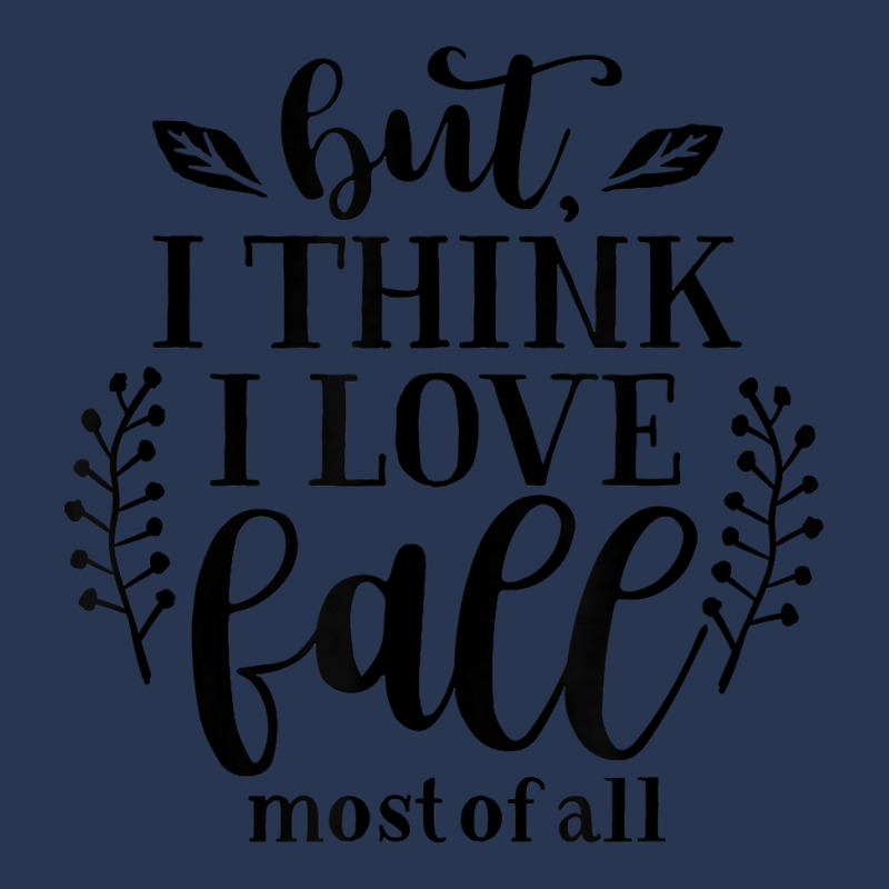 But I Think I Love Fall Most Of All Leaves Season T Shirt T Shirt Ladies Denim Jacket by caulkyuladdenrxi | Artistshot