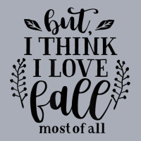 But I Think I Love Fall Most Of All Leaves Season T Shirt T Shirt Tank Dress | Artistshot