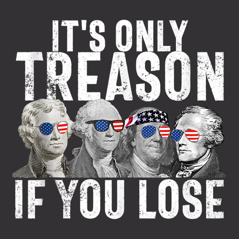 It's Only Treason If You Lose Founding Fathers 4th Of July Tank Top Vintage Hoodie | Artistshot