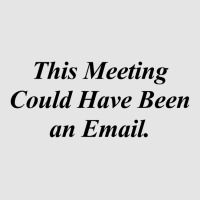 This Meeting Could Have Been An Email Funny Exclusive T-shirt | Artistshot