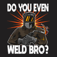 Welder T  Shirt Welder   Do You Even Weld Bro T  Shirt (1) T-shirt | Artistshot