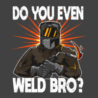 Welder T  Shirt Welder   Do You Even Weld Bro T  Shirt (1) Vintage T-shirt | Artistshot