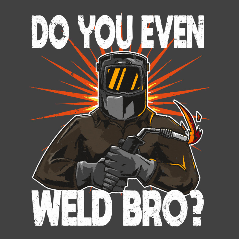 Welder T  Shirt Welder   Do You Even Weld Bro T  Shirt (1) Vintage T-shirt | Artistshot