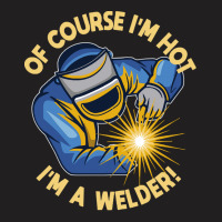 Welder T  Shirt Welder   Of Course Im Hot Im A Welder T  Shirt (1) T-shirt | Artistshot