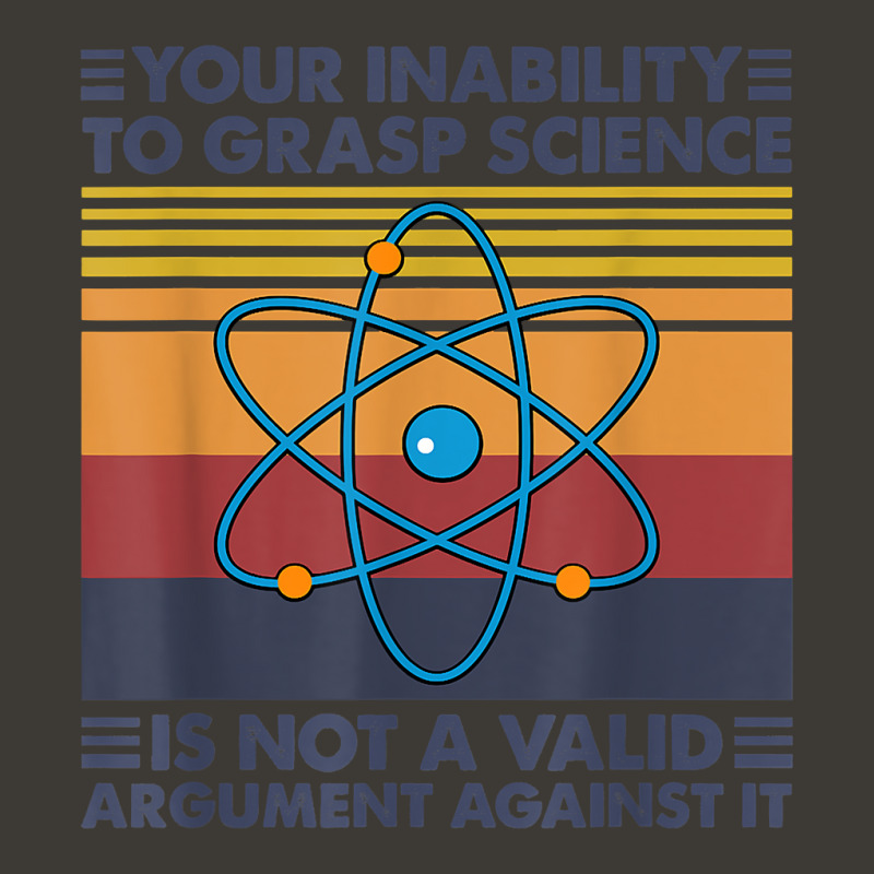 Your Inability To Grasp Science Is Not A Valid Argument T Shirt Bucket Hat by uekirstockpg | Artistshot