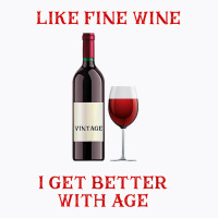 Like Fine Wine I Get Better With Age T Shirt T-shirt | Artistshot