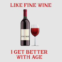 Like Fine Wine I Get Better With Age T Shirt Exclusive T-shirt | Artistshot