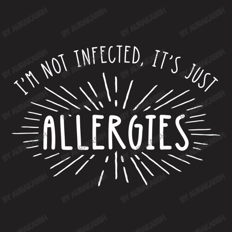 I'm Not Infected Its Just Allergies T-shirt | Artistshot