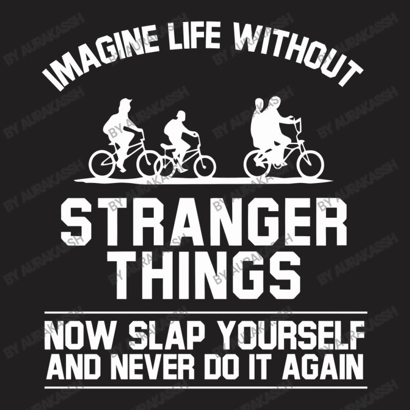 Imagine Life Without Now Slap Yourself T-shirt | Artistshot