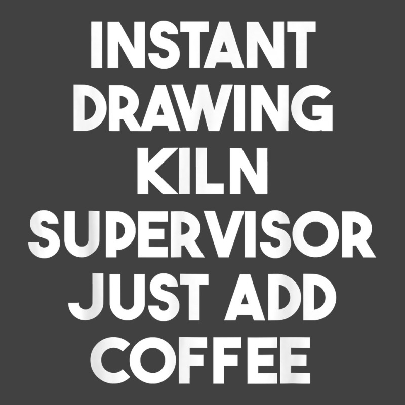 Instant Drawing Kiln Supervisor Just Add Coffee T Shirt Vintage T-Shirt by roopeedwrich76 | Artistshot