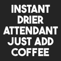 Instant Drier Attendant Just Add Coffee T Shirt 3/4 Sleeve Shirt | Artistshot