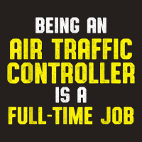 Air Traffic Controller Full Time Atc Flight Control T Shirt Tank Top | Artistshot