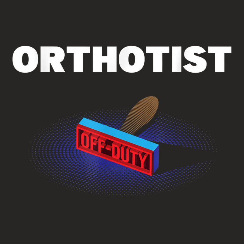 Orthotist Off Duty Funny Prosthetist Humor Prosthetics Work T Shirt Ladies Fitted T-Shirt by sowleomballoucgp | Artistshot