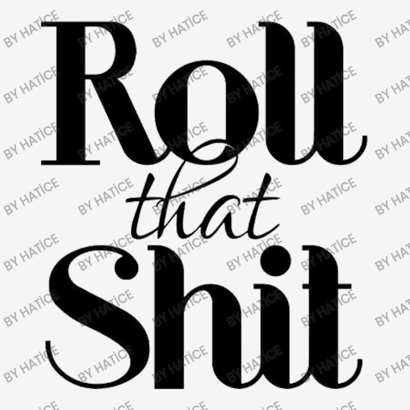 Roll That Shit T Shirt Classic T-shirt | Artistshot