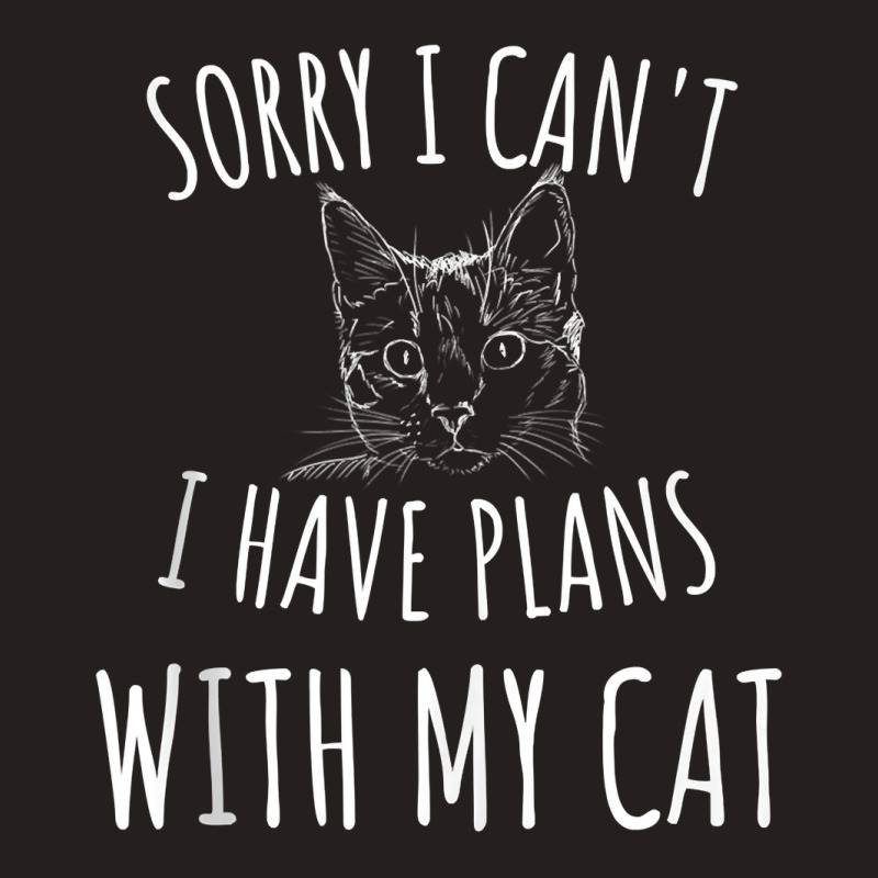 Sorry I Can't I Have Plans With My Cat Tank Top Tank Top | Artistshot