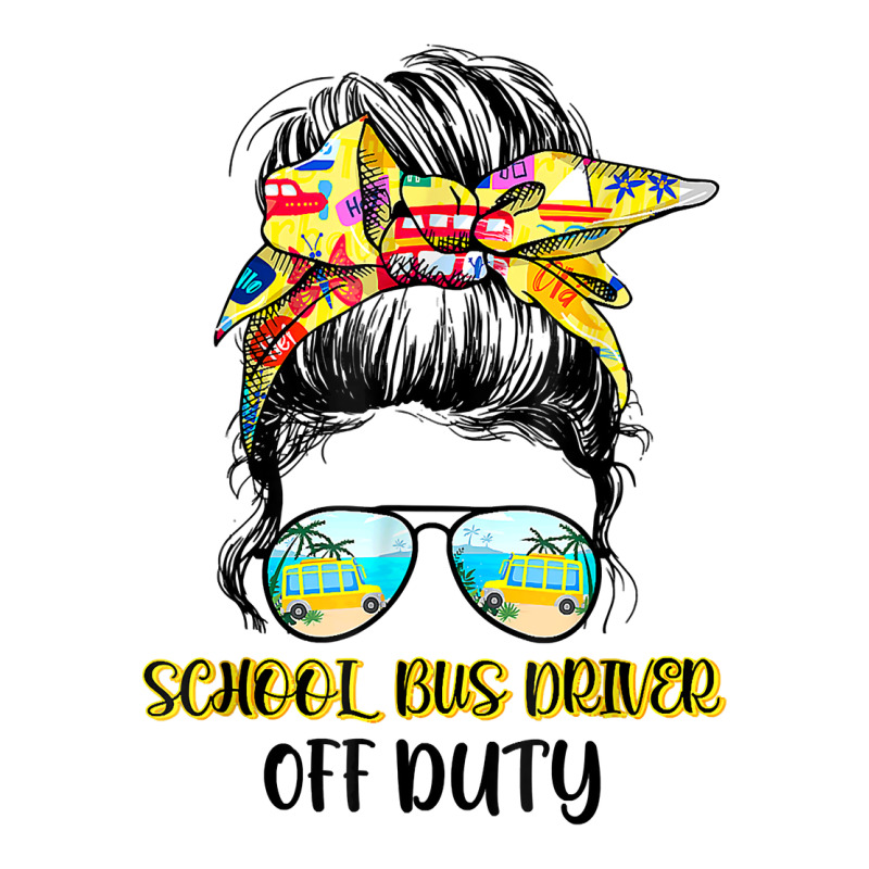 Custom Last Day Of School Bus Driver Off Duty Messy Bun Student T Shirt ...